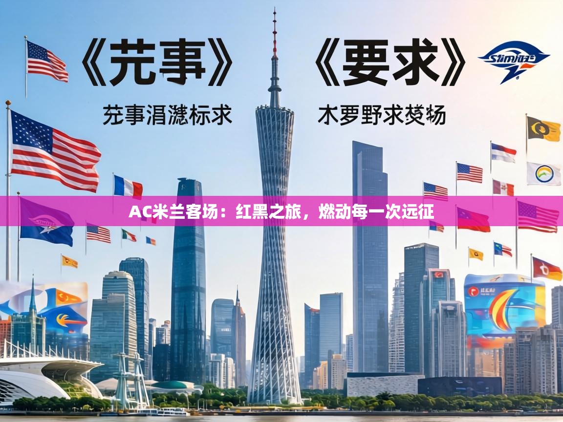 AC米兰客场：红黑之旅，燃动每一次远征  第1张